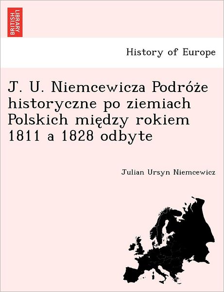 Cover for Julian Ursyn Niemcewicz · J. U. Niemcewicza Podro Z E Historyczne Po Ziemiach Polskich Mie Dzy Rokiem 1811 a 1828 Odbyte (Paperback Book) (2012)