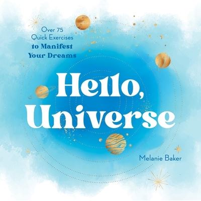 Cover for Melanie Baker · Hello, Universe: Over 75 Quick Exercises to Manifest Your Dreams (Paperback Book) (2022)