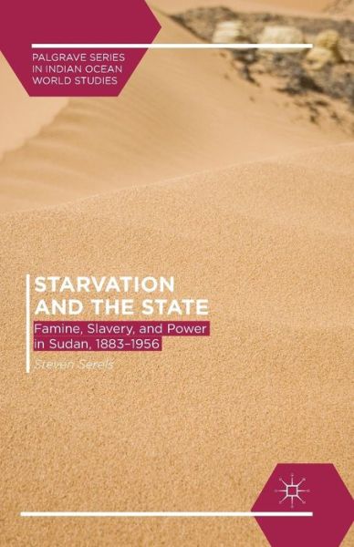 Cover for Steven Serels · Starvation and the State: Famine, Slavery, and Power in Sudan, 1883-1956 - Palgrave Series in Indian Ocean World Studies (Paperback Book) [1st ed. 2013 edition] (2013)