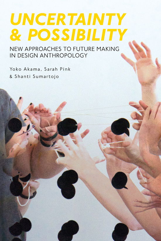 Cover for Yoko Akama · Uncertainty and Possibility: New Approaches to Future Making in Design Anthropology (Hardcover Book) (2018)