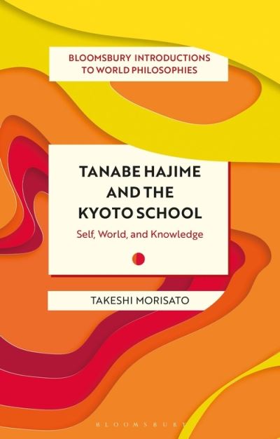 Cover for Morisato, Dr Takeshi (KU Leuven, Belgium) · Tanabe Hajime and the Kyoto School: Self, World, and Knowledge - Bloomsbury Introductions to World Philosophies (Paperback Book) (2021)