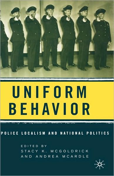 Cover for Stacy K Mcgoldrick · Uniform Behavior: Police Localism and National Politics (Hardcover Book) [2006 edition] (2006)