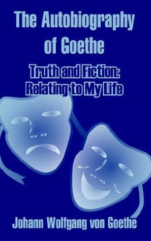 Cover for Johann Wolfgang Von Goethe · The Autobiography of Goethe: Truth and Fiction: Relating to My Life (Paperback Book) (2003)