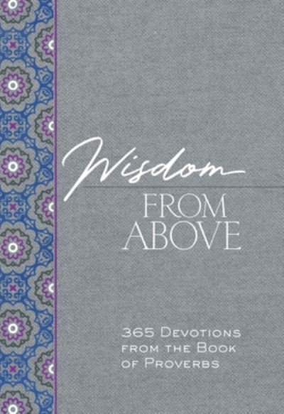 Wisdom from Above: 365 Devotions from the Book of Proverbs - The Passion Translation Devotionals - Brian Simmons - Boeken - BroadStreet Publishing - 9781424563708 - 7 maart 2023