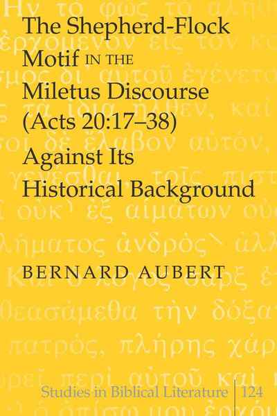 The Shepherd-Flock Motif in the Miletus Discourse (Acts 20:17-38) Against Its Historical Background - Studies in Biblical Literature - Bernard Aubert - Books - Peter Lang Publishing Inc - 9781433105708 - October 12, 2009
