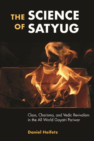 Cover for Daniel Heifetz · The Science of Satyug: Class, Charisma, and Vedic Revivalism in the All World Gayatri Pariwar - SUNY series in Hindu Studies (Paperback Book) (2021)