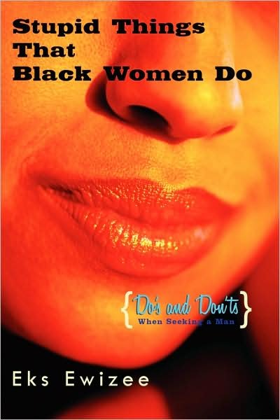 Cover for Eks Ewizee · Stupid Things That Black Women Do: (Do S and Don'ts when Seeking a Man) (Paperback Bog) (2008)