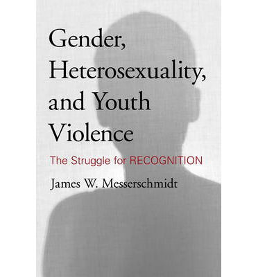Cover for James W. Messerschmidt · Gender, Heterosexuality, and Youth Violence: The Struggle for Recognition (Hardcover Book) (2012)
