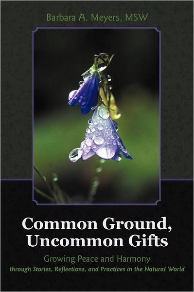 Cover for Barbara a Meyers Msw · Common Ground, Uncommon Gifts: Growing Peace and Harmony Through Stories, Reflections, and Practices in the Natural World (Paperback Book) (2012)