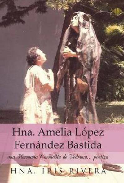 Cover for Hna Iris Rivera · Hna. Amelia Lopez Fernandez Bastida: Una Hermana Carmelita De Vedruna... Poetiza (Gebundenes Buch) (2013)