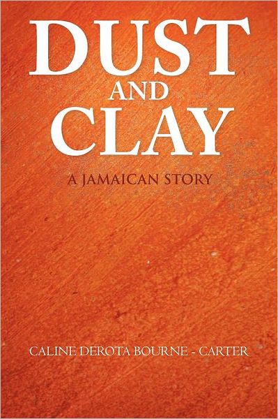 Cover for Caline Derota Bourne - Carter · Dust and Clay: a Jamaican Story (Paperback Book) (2011)