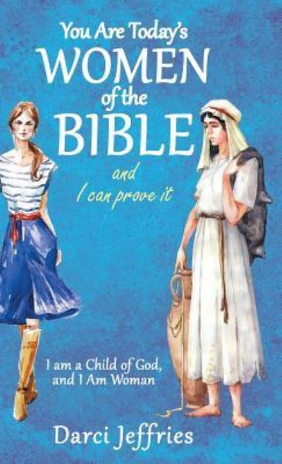 Darci Jeffries · You Are Today'S Women of the Bible and I Can Prove It (Hardcover Book) (2018)