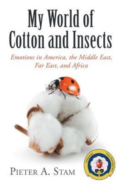 Cover for Pieter a Stam · My World of Cotton and Insects: Emotions in America, the Middle East, Far East, and Africa (Paperback Book) (2019)