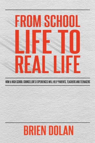 Cover for Brien Dolan · From School Life to Real Life: How a High School Counselor's Experiences Will Help Parents, Teachers and Teenagers. (Paperback Book) (2014)