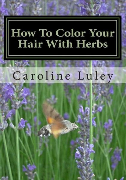 Cover for Ms Caroline J Luley · How to Color Your Hair with Herbs: the Ultimate Resource Guide (Paperback Bog) (2013)