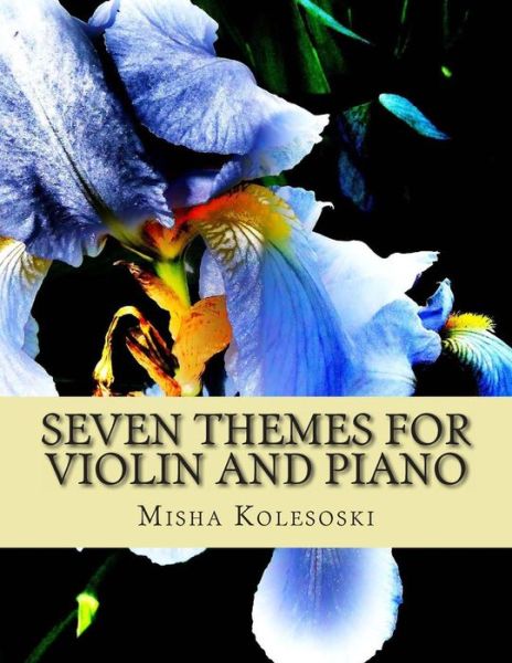 Cover for Misha Kolesoski · Seven Themes for Violin and Piano: Late Intermediate and Early Advanced Pieces for Accompanied Violin (Paperback Book) (2013)