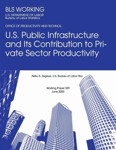 Cover for Aklilu a Zegeye · Bls Working Papers: U.s. Public Infrastructure and Its Contribution to Private Sector Productivity (Pocketbok) (2013)