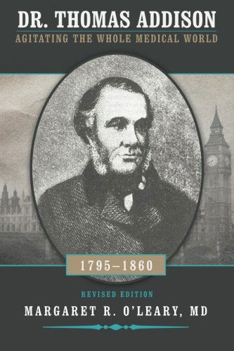 Cover for Margaret  R. O'leary · Dr. Thomas Addison 1795-1860: Agitating the Whole Medical World (Paperback Book) (2013)