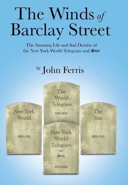 Cover for John Ferris · The Winds of Barclay Street: the Amusing Life and Sad Demise of the New York World-telegram and Sun (Hardcover Book) (2013)