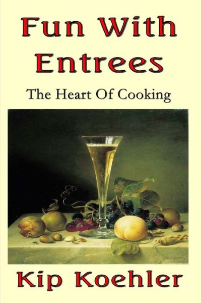 Cover for Kip Koehler · Fun with Entrees: Getting to the Heart of Cooking (Pocketbok) (2013)