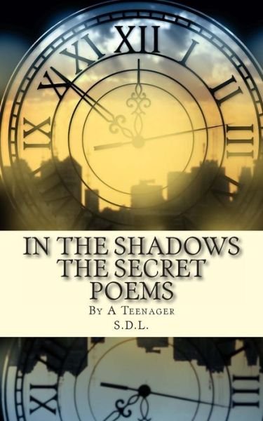 Cover for S D L · In the Shadows the Secret Poems: by a Teenager (Paperback Book) (2013)