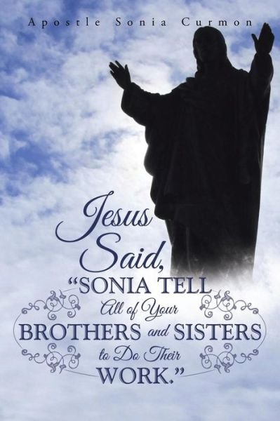 Jesus Said, "Sonia Tell All of Your Brothers and Sisters to Do Their Work." - Apostle Sonia Curmon - Boeken - AuthorHouse - 9781496939708 - 28 januari 2015
