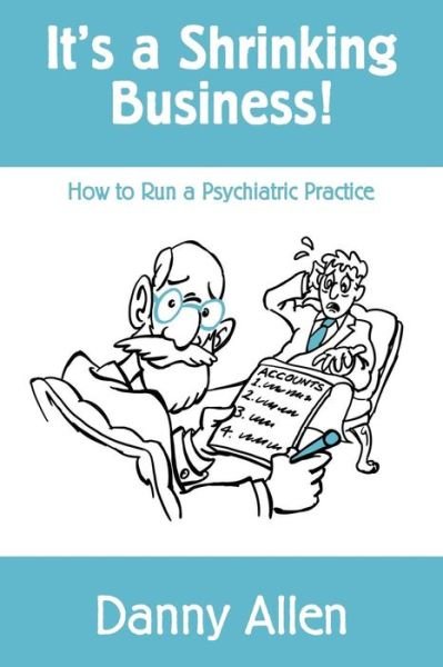 Cover for Danny Allen · It's a Shrinking Business!: How to Run a Psychiatric Practice (Pocketbok) (2014)