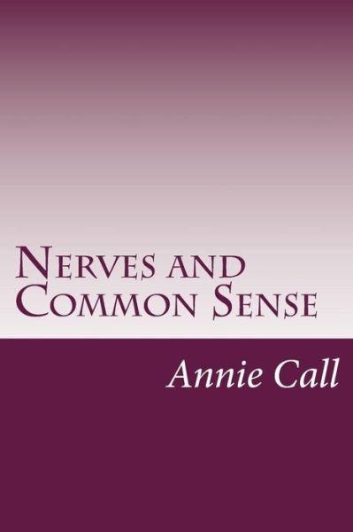 Nerves and Common Sense - Annie Payson Call - Books - Createspace - 9781499149708 - April 15, 2014