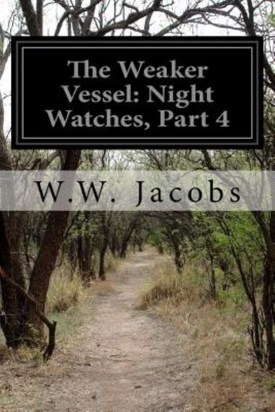 The Weaker Vessel: Night Watches, Part 4 - W W Jacobs - Kirjat - Createspace - 9781500300708 - tiistai 24. kesäkuuta 2014