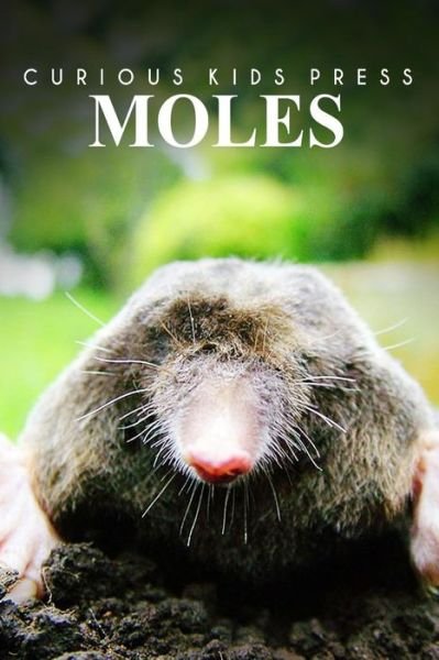 Cover for Curious Kids Press · Moles - Curious Kids Press: Kids Book About Animals and Wildlife, Children's Books 4-6 (Paperback Book) (2014)