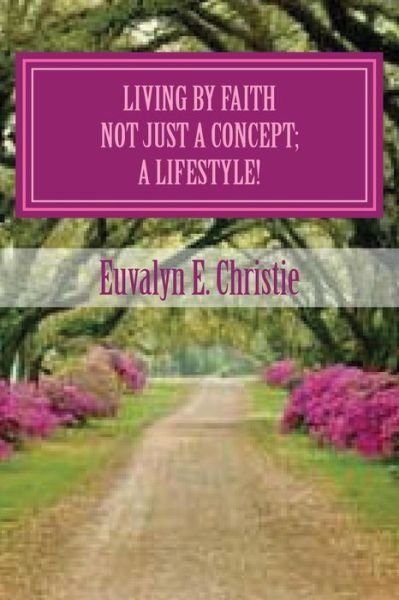 Cover for Euvalyn E Christie · Living by Faith: Not Just a Concept; a Lifestyle! (Paperback Book) (2015)