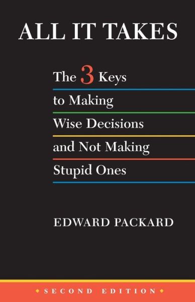 Cover for Edward Packard · All It Takes: the 3 Keys to Making Wise Decisions and Not Making Stupid Ones (Paperback Book) (2014)