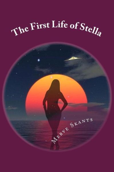 The First Life of Stella - Merve Skants - Livros - Createspace - 9781508838708 - 13 de março de 2015