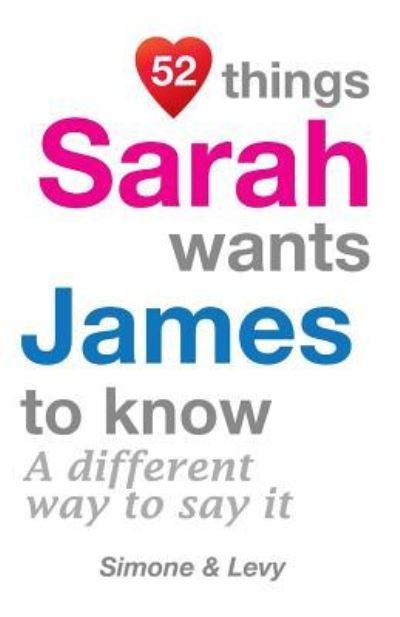 52 Things Sarah Wants James To Know - Simone - Livros - Createspace Independent Publishing Platf - 9781511948708 - 31 de outubro de 2014