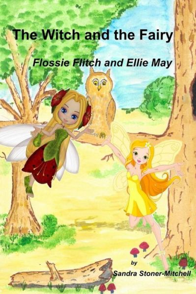 Cover for Sandra Stoner-mitchell · The Witch and the Fairy: Flossie Flitch and Ellie May (Paperback Book) (2015)