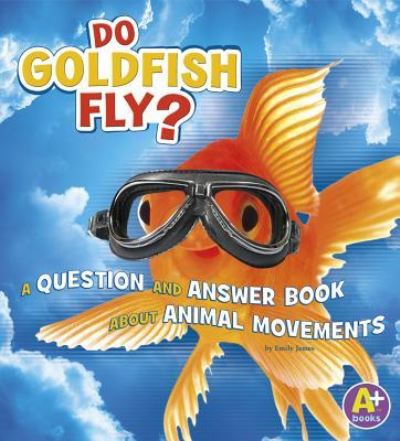 Do Goldfish Fly? A Question and Answer Book about Animal Movements - Emily James - Libros - Capstone - 9781515726708 - 1 de agosto de 2016