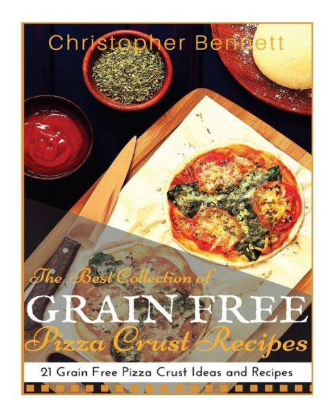 Cover for Christopher Bennett · The Best Collection of Grain Free Pizza Crust Recipes: 21 Grain Free Pizza Crust Ideas and Recipes (Paperback Book) (2015)