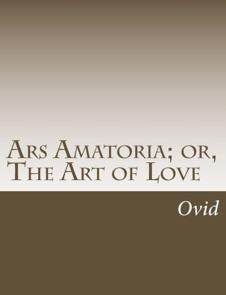 Cover for Ovid · Ars Amatoria; Or, the Art of Love (Pocketbok) (2015)