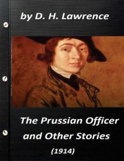 The Prussian officer, and other stories (1914) by D. H. Lawrence ( Classics) - D H Lawrence - Books - Createspace Independent Publishing Platf - 9781523253708 - January 4, 2016