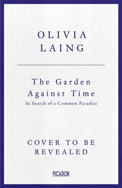 Cover for Olivia Laing · The Garden Against Time: The Number 1 Sunday Times Bestseller (Paperback Book) (2025)