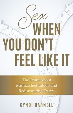 Cyndi Darnell · Sex When You Don't Feel Like It: The Truth about Mismatched Libido and Rediscovering Desire (Hardcover Book) (2022)
