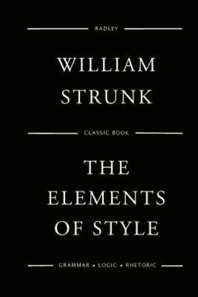 The Elements Of Style - William Strunk - Bøger - Createspace Independent Publishing Platf - 9781540674708 - 27. november 2016