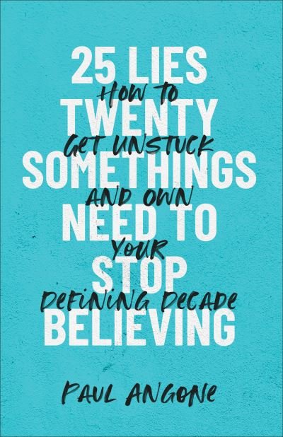 Cover for Paul Angone · 25 Lies Twentysomethings Need to Stop Believing – How to Get Unstuck and Own Your Defining Decade (Paperback Book) (2021)