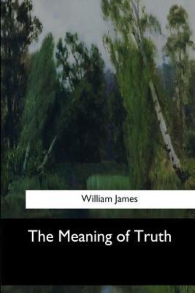 The Meaning of Truth - Dr William James - Böcker - Createspace Independent Publishing Platf - 9781546908708 - 31 maj 2017