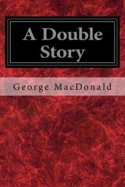 A Double Story - George MacDonald - Böcker - Createspace Independent Publishing Platf - 9781548553708 - 3 juli 2017