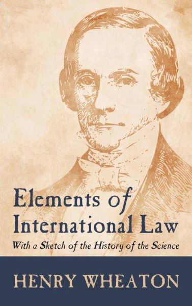 Cover for Henry Wheaton · Elements of International Law (1836): With a Sketch of the History of the Science (Hardcover Book) (2019)