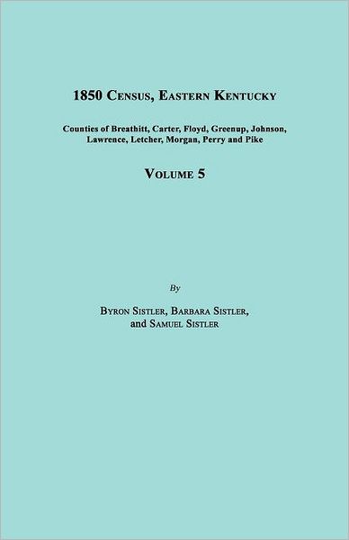 Cover for Samuel Sistler · 1850 Census, Eastern Kentucky, Volume 5. Includes Counties of Breathitt, Carter, Floyd, Greenup, Johnson, Lawrence, Letcher, Morgan, Perry and Pike (Paperback Book) (2012)