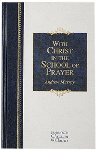 With Christ in the School of Prayer - Hendrickson Christian Classics - Andrew Murray - Libros - Hendrickson Publishers Inc - 9781598561708 - 1 de mayo de 2007