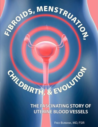 Cover for Fred Burbank · Fibroids, Menstruation, Childbirth, and Evolution: the Fascinating Story of Uterine Blood Vessels (Paperback Book) (2009)
