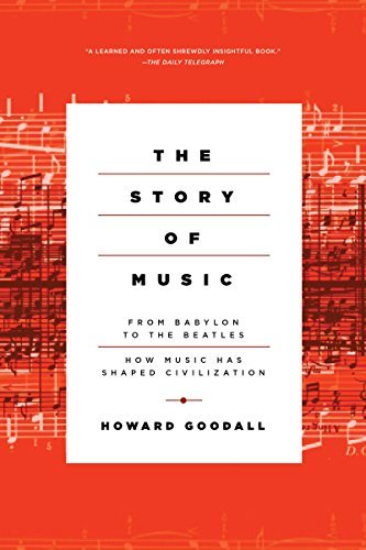 The Story of Music - from Babylon to the Beatles: How Music Has Shaped Civilization - Howard Goodall - Books - Pegasus Books - 9781605986708 - January 15, 2015